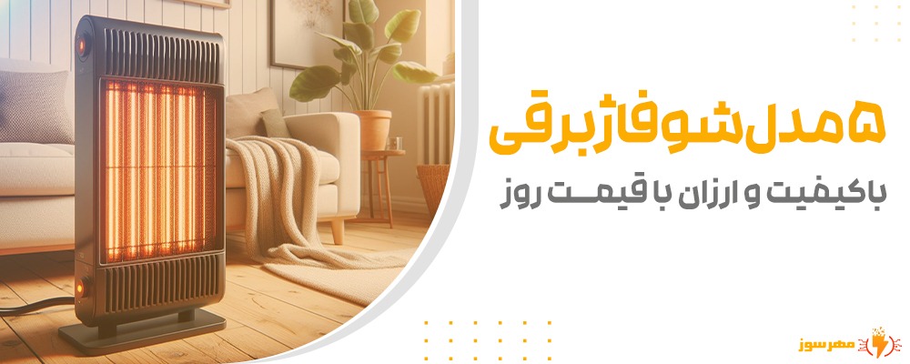 5 مدل شوفاژ برقی باکیفیت و ارزان با قیمت روز